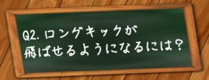 ロングキックが飛ぶようになるには？